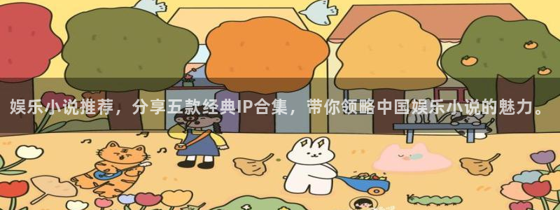 赢乐宝：娱乐小说推荐，分享五款经典IP合集，带你领略中国娱乐小说的魅力。